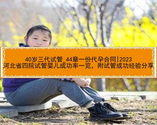 <b>40岁三代试管_44章一份代孕合同|2023
河北省四院试管婴儿成功率一览，附试管成</b>